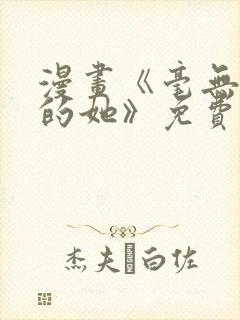 漫画《毫无保留的她》免费阅读封面