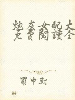炮灰女配大逆袭免费阅读全文