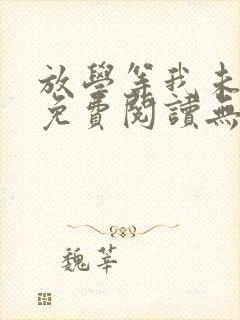 放学等我未删减免费阅读无弹窗晋江