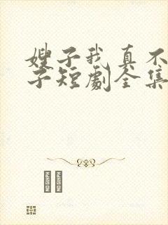 嫂子我真不是傻子短剧全集