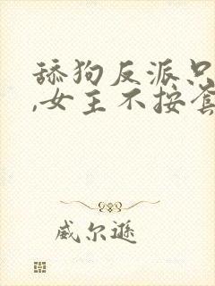 舔狗反派只想苟,女主不按套路走最新封面