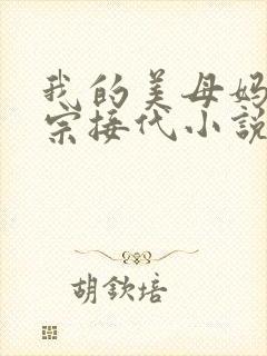 我的美母妈妈传宗接代小说阅读
