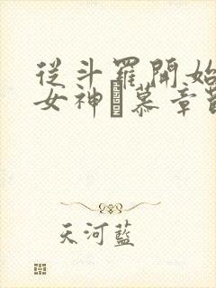 从斗罗开始俘获女神鞪慕章节目录
