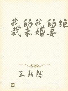 我的我的绝色总裁未婚妻