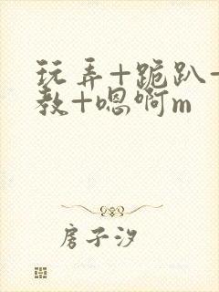 玩弄+跪趴+调教+嗯啊m封面