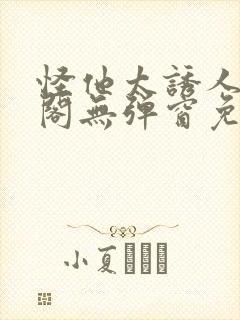 怪他太诱人笔趣阁无弹窗免费阅读