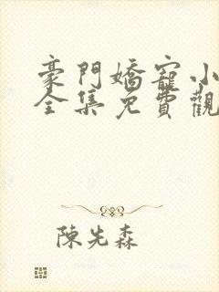 豪门娇宠小甜妻全集免费观看