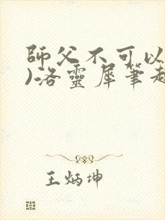 师父不可以(限)洛灵犀笔趣阁