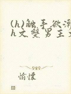 (h)触手欲潮h文双男主文