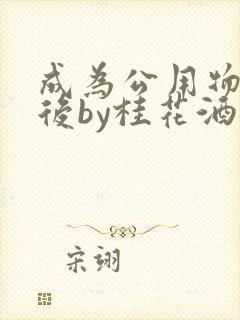 成为公用物品之后by桂花酒批发