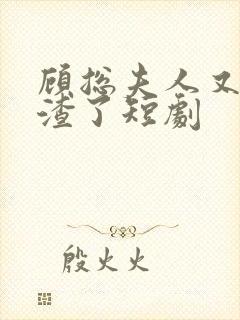 顾总夫人又在虐渣了短剧