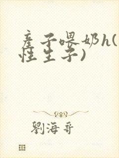 产子喂奶h(双性生子)