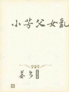 小芳父女乱欲