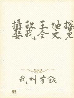 摄政王他总是想娶我全文免费阅读