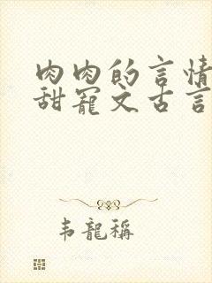 肉肉的言情小说甜宠文古言