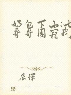 奶包下山:七个哥哥团宠我在线听书
