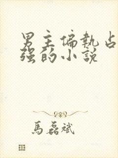 男主偏执占有欲强的小说