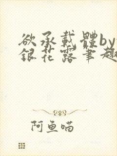 欲承载体by金银花露笔趣阁