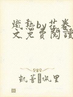 炽热by花卷全文免费阅读笔趣阁