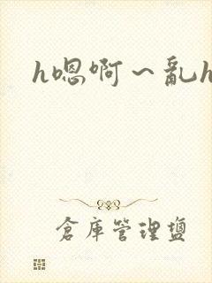 h嗯啊～乱h文