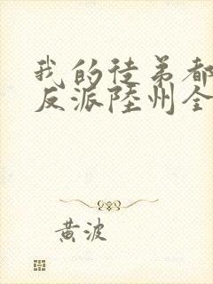 我的徒弟都是大反派陆州全文免费读