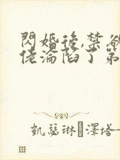 闪婚后,禁欲大佬沦陷了第十五章免费阅读
