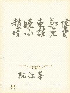 赵晓东郑伟吴雪晴小说免费阅读