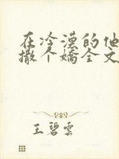 在冷漠的他怀里撒个娇全文免费阅读寂白