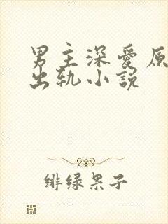男主深爱原配却出轨小说