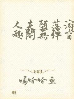 人夫堕落游戏笔趣阁无弹窗