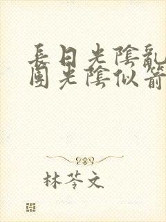 长日光阴乱作一团光阴似箭笔趣渺视频