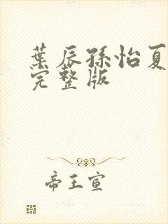 叶辰孙怡夏若雪完整版