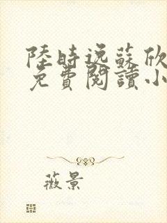 陆时逸苏欣全文免费阅读小说