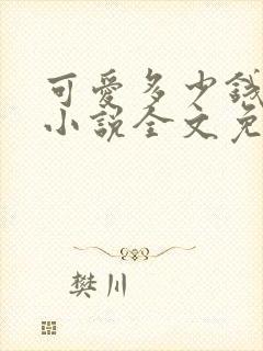 可爱多少钱一斤小说全文免费阅读