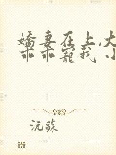 娇妻在上,大叔乖乖宠我 小说下载