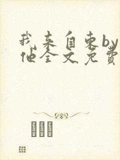 我来自东by苏他全文免费阅读