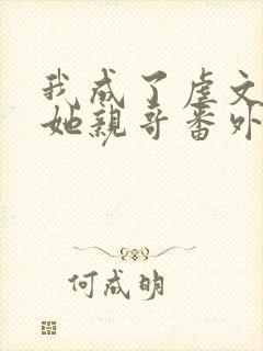 我成了虐文女主她亲哥番外