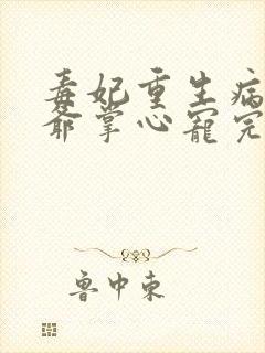 毒妃重生病娇王爷掌心宠完结