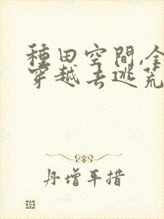种田空间,全家穿越去逃荒