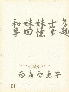 和妹妹十多年往事回忆笔趣阁最新章封面