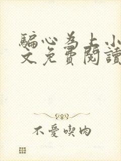 骗心为上小说全文免费阅读