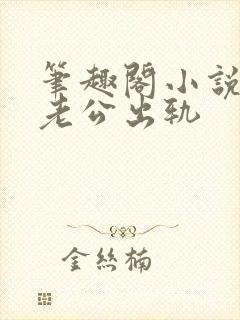笔趣阁小说偷窥老公出轨