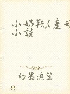 小奶瓶(产奶)小说