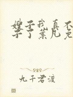 嫂子我真不是傻子了叶凡免费听书