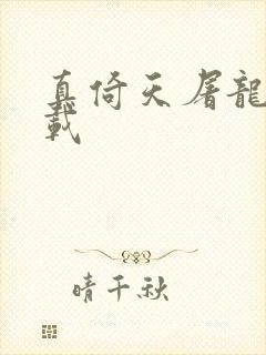 真倚天屠龙记下载
