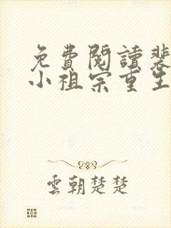 免费阅读裴爷的小祖宗重生了全文