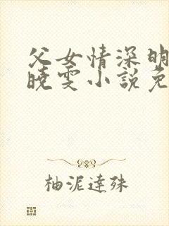 父女情深明德和晓雯小说免费阅读