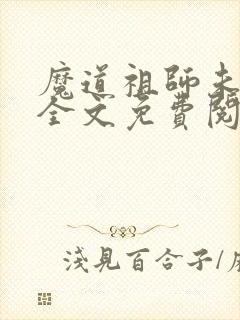 魔道祖师未删减全文免费阅读无错版