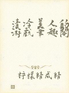 清冷美人的神奇游戏笔趣阁