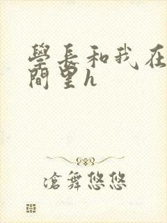 学长和我在卫生间里h
